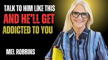 Talk to Him Like This, and He Will Get Addicted to:MEL ROBBINS