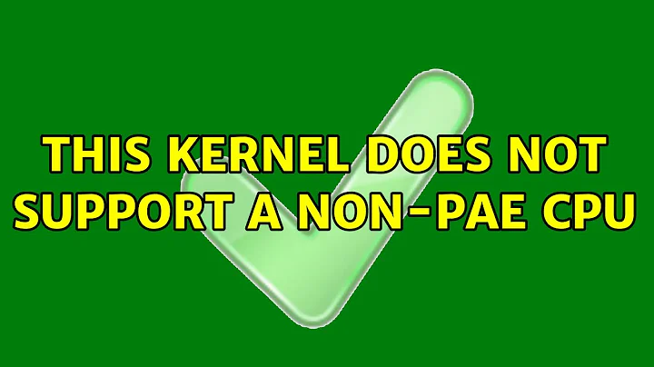 Ubuntu: This kernel does not support a non-PAE CPU (2 Solutions!!)