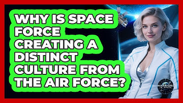Why Is Space Force Creating A Distinct Culture From The Air Force? - Warriors In Space