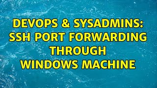 DevOps & SysAdmins: SSH port forwarding through Windows machine (4 Solutions!!) Net Worth