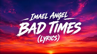 Imael Angel - Bad Times (Lyrics)