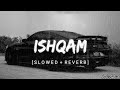 Ishqam Slowed And Reverb Mika Singh Ali Quli Mirza Lofi Ashish