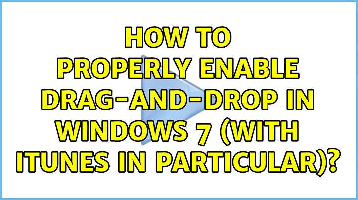How to properly enable drag-and-drop in Windows 7 (with iTunes in particular)? (3 Solutions!!)