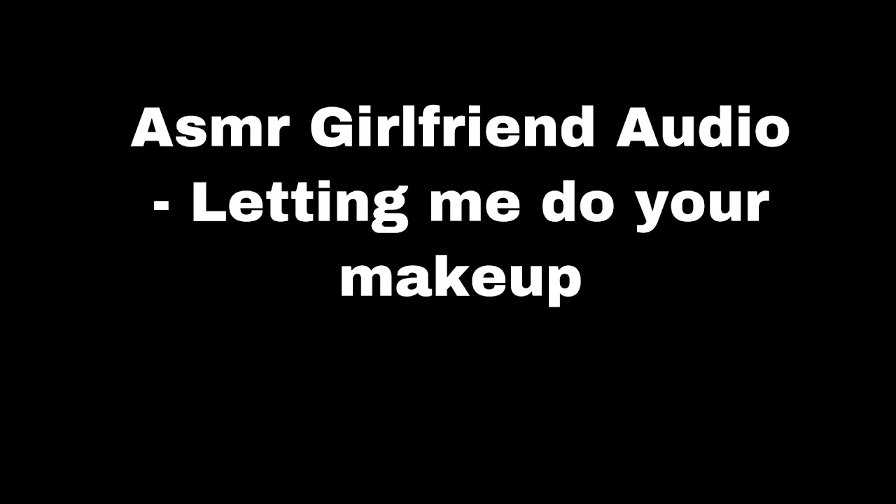 Asmr Girlfriend Audio - Letting me do your makeup