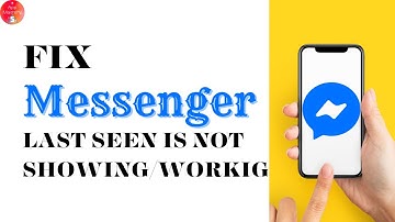 How To Fix If The Messenger Last Seen Is Not Showing Or Working?