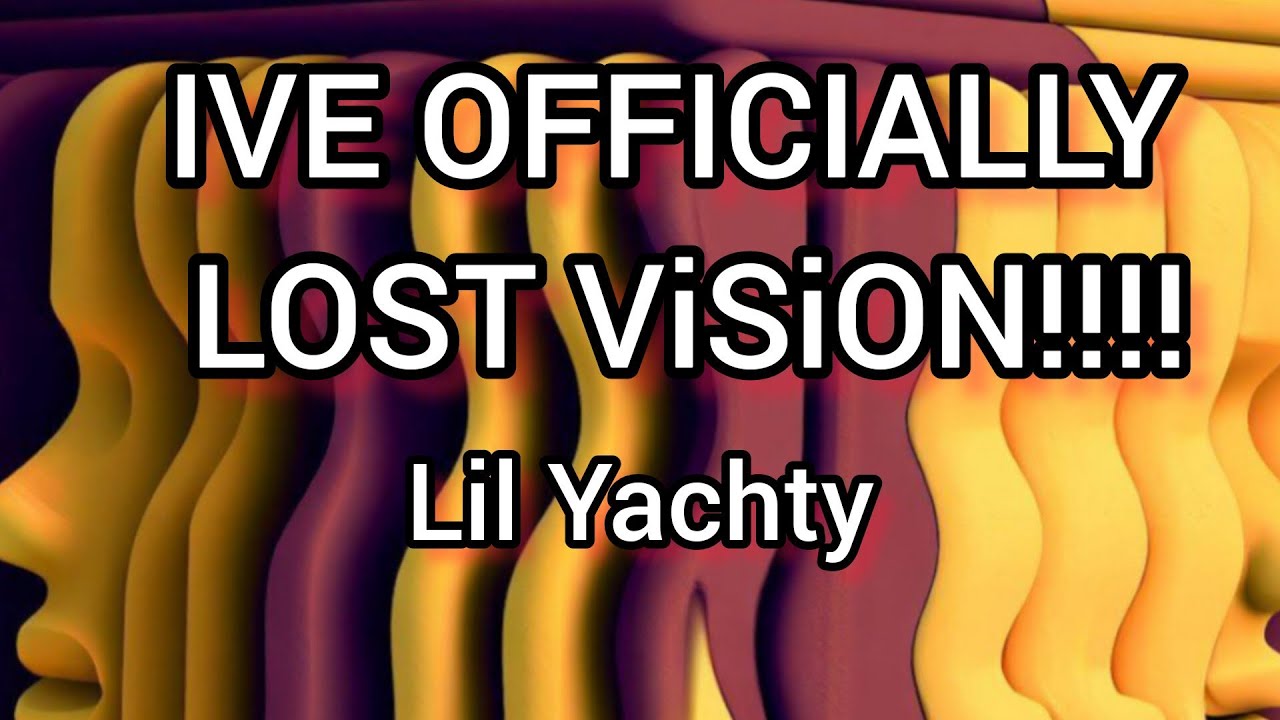 lil yachty ive officially lost vision