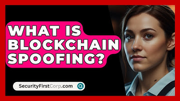 What Is Blockchain Spoofing? - SecurityFirstCorp.com