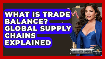 What Is Trade Balance? Global Supply Chains Explained - Macroecon Experts