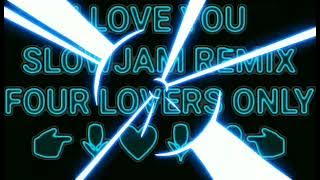 🕳️I Love You Slowjam Remix Four Lovers Only🕳️