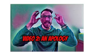 Video 2: An Apology