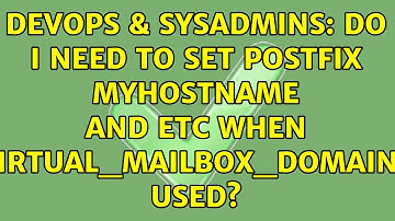 DevOps & SysAdmins: Do I need to set postfix myhostname and etc when virtual_mailbox_domains used?
