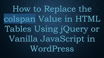 How to Replace the colspan Value in HTML Tables Using jQuery or Vanilla JavaScript in WordPress
