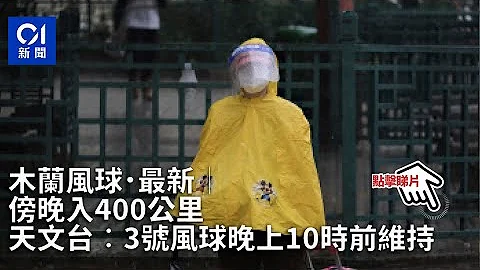 木蘭風球．最新｜傍晚入400公里　天文台︰3號風球晚上10時前維持| 01新聞 - 天天要聞