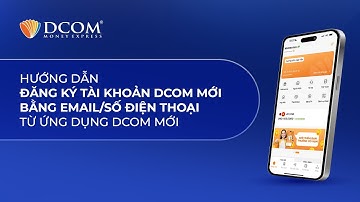 HƯỚNG DẪN ĐĂNG KÝ TÀI KHOẢN MỚI BẰNG EMAIL/SỐ ĐIỆN THOẠI TRÊN APP DCOM MỚI (PHIÊN BẢN 5.0)