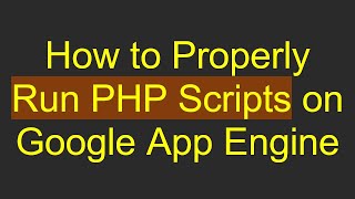 How to Properly Run PHP Scripts on Google App Engine