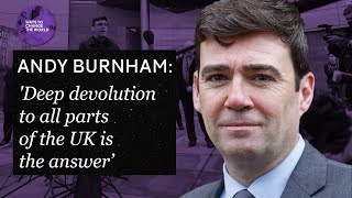 ‘Deep devolution to all parts of the UK is the answer’ - Andy Burnham, Mayor of Greater Manchester