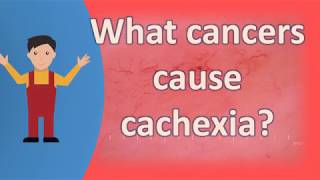 What cancers cause cachexia  |Find Health Questions