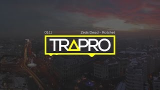 Zeds Dead - Ratchet | TRAPRO