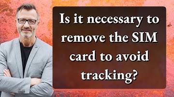 Is it necessary to remove the SIM card to avoid tracking?