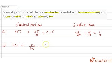Convert given per cents to decimal fractions and also to fractions insimplest forms:(a) 25% (b) ...