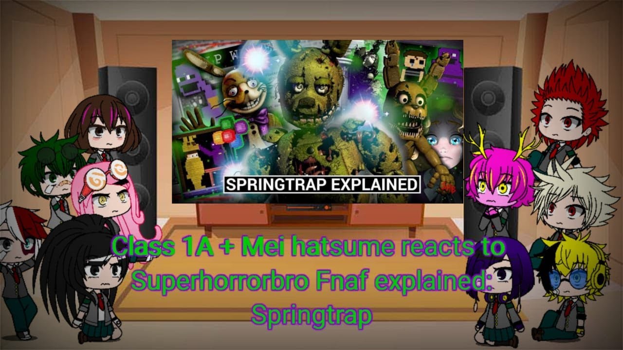 Class 1A + Mei Hatsume reacts to Superhorrorbro Fnaf explained: Springtrap.