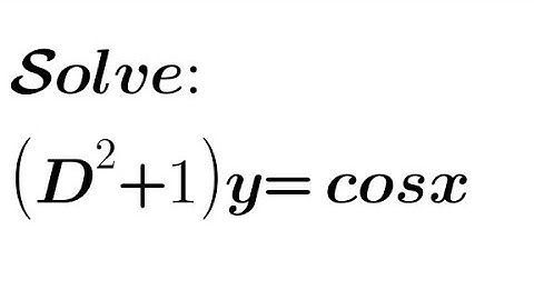 Solve: (D²+1)y= cosx