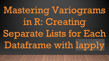 Mastering Variograms in R: Creating Separate Lists for Each Dataframe with lapply