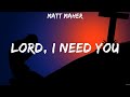 Matt Maher - Lord, I Need You (Lyrics) Casting Crowns, Elevation Worship, Kari Jobe
