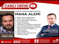 Kubilay Aktaş'ın Anlatımıyla 'MANA ALEMİ' Muhammet Binici ile Söz Meydanı