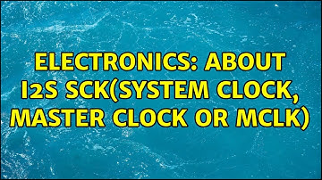 Electronics: About I2S SCK(System clock, Master clock or MCLK)