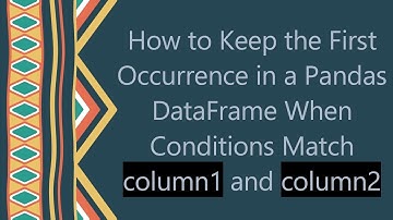 How to Keep the First Occurrence in a Pandas DataFrame When Conditions Match column1 and column2