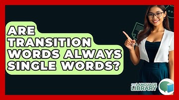Are Transition Words Always Single Words? - The Language Library