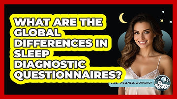 What Are The Global Differences In Sleep Diagnostic Questionnaires? - Sleep Wellness Workshop