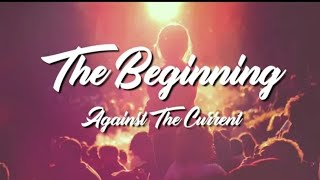 The Beginning - Against The Current (Lyrics)