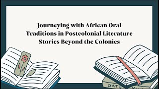 Journeying with African Oral Traditions in Postcolonial Literature Stories Beyond the Colonies