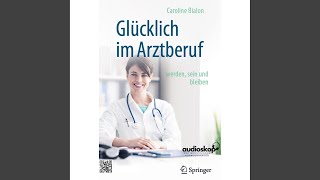 Kapitel 7: Aus der Mühle in die Freiheit. Ein Plädoyer.4 - Glücklich im Arztberuf werden,...