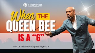 'When The Queen Bee is a 'G''  Rev. Dr. Frederick D. Haynes, III