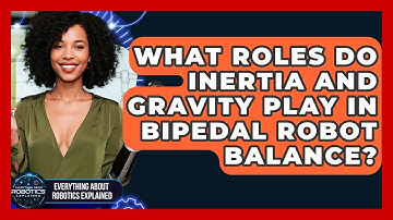 What Roles Do Inertia And Gravity Play In Bipedal Robot Balance?
