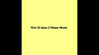 This Is How I Make Music - Episode 1 Writing A Song