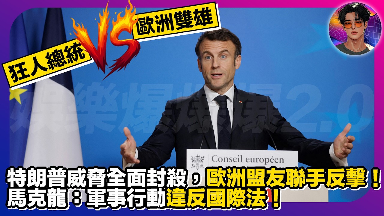 【狂人總統VS歐洲雙雄】特朗普威脅全面封殺，歐洲盟友聯手反擊｜馬克龍：軍事行動違反國際法｜娛樂爆爆爆2.0