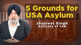 5 Grounds for Asylum  Jaspreet Singh Attorney