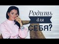 КАК ПРАВИЛЬНО ЗАЧАТЬ РЕБЕНКА  / РОДИТЬ Для Себя! / Стоит Ли Рожать? / Мать Одиночка