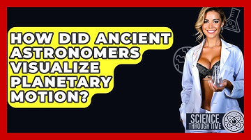 How Did Ancient Astronomers Visualize Planetary Motion? - Science Through Time