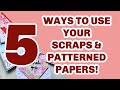 Use your scraps  patterned papers