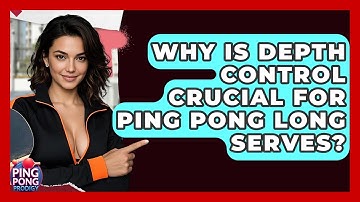 Why Is Depth Control Crucial For Ping Pong Long Serves? - Ping Pong Prodigy