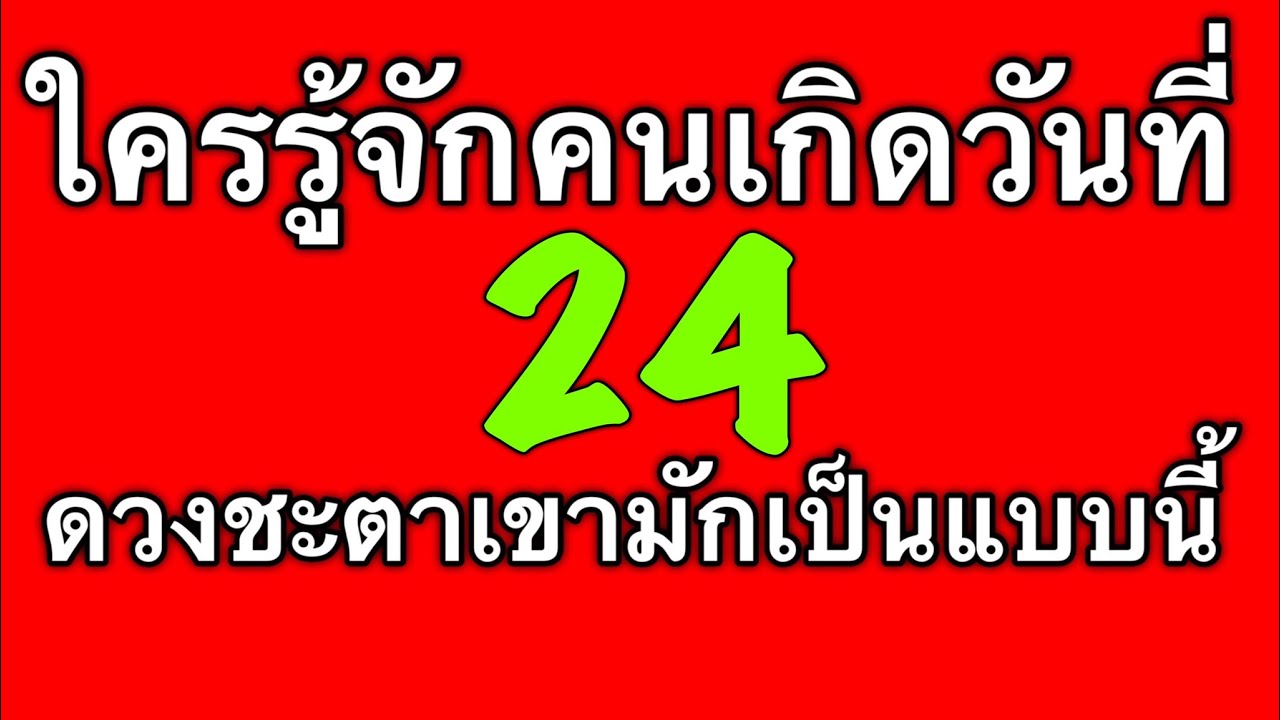 ดวงชะตาคนเกิดวันที่ 24 ดูได้ทั้งตัวเรา แฟน เพื่อน หัวหน้าและคนรอบตัวที่เกิดวันนี้ by ณัฐ นรรัตน์