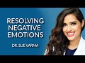 Resolving Negative Emotions - Dr. Sue Varma