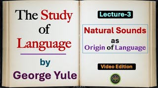(Lecture-3), Natural Sounds as Origin of Language (The Study of Language by George Yule)