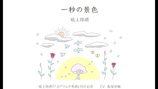 【１９分で前向きになれる】『７.５グラムの奇跡』刊行記念〈作家〉砥上裕將〈声優〉鳥海浩輔　朗読企画「一秒の景色」