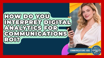 How Do You Interpret Digital Analytics For Communications ROI? - Communications Jobs